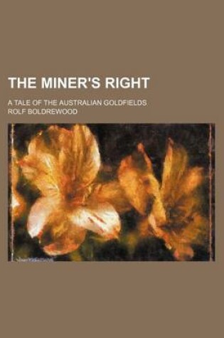 Cover of The Miner's Right (Volume 2); A Tale of the Australian Goldfields