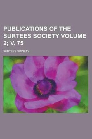 Cover of Publications of the Surtees Society Volume 2; V. 75