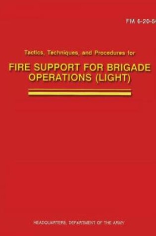 Cover of Tactics, Techniques, and Procedures for Fire Support for Brigade Operations (Light) (FM 6-20-50)