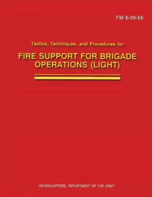 Book cover for Tactics, Techniques, and Procedures for Fire Support for Brigade Operations (Light) (FM 6-20-50)