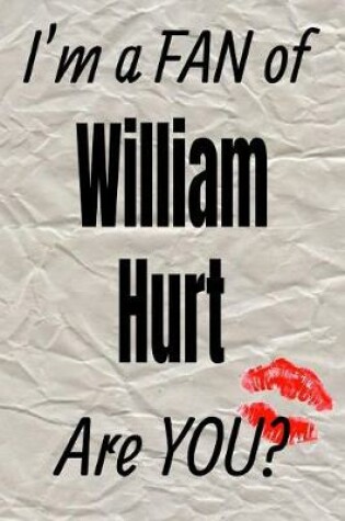 Cover of I'm a Fan of William Hurt Are You? Creative Writing Lined Journal