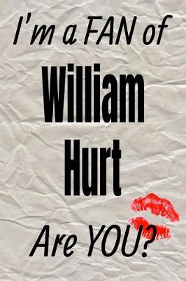 Book cover for I'm a Fan of William Hurt Are You? Creative Writing Lined Journal