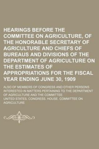 Cover of Hearings Before the Committee on Agriculture, of the Honorable Secretary of Agriculture and Chiefs of Bureaus and Divisions of the Department of Agric