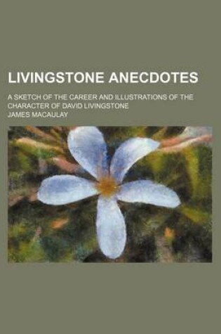 Cover of Livingstone Anecdotes; A Sketch of the Career and Illustrations of the Character of David Livingstone