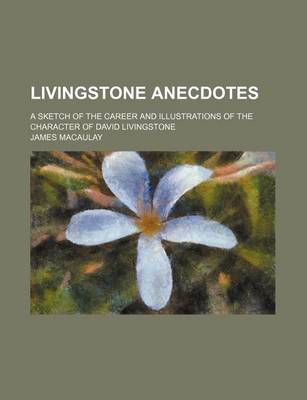 Book cover for Livingstone Anecdotes; A Sketch of the Career and Illustrations of the Character of David Livingstone