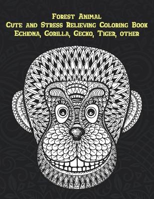 Book cover for Forest Animal - Cute and Stress Relieving Coloring Book - Echidna, Gorilla, Gecko, Tiger, other