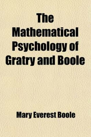 Cover of The Mathematical Psychology of Gratry and Boole; Translated from the Language of the Higher Calculus Into That of Elementary Geometry