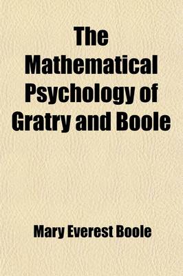 Book cover for The Mathematical Psychology of Gratry and Boole; Translated from the Language of the Higher Calculus Into That of Elementary Geometry