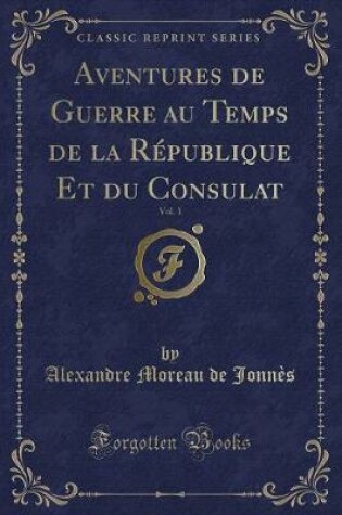 Cover of Aventures de Guerre Au Temps de la République Et Du Consulat, Vol. 1 (Classic Reprint)