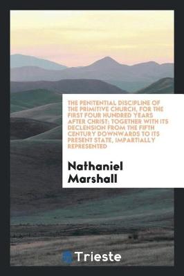 Book cover for The Penitential Discipline of the Primitive Church, for the First Four Hundred Years After Christ; Together with Its Declension from the Fifth Century Downwards to Its Present State, Impartially Represented