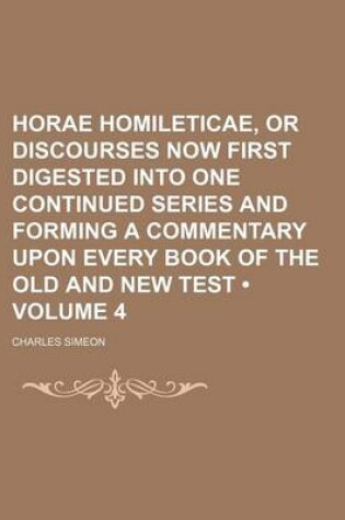 Cover of Horae Homileticae, or Discourses Now First Digested Into One Continued Series and Forming a Commentary Upon Every Book of the Old and New Test (Volume 4)