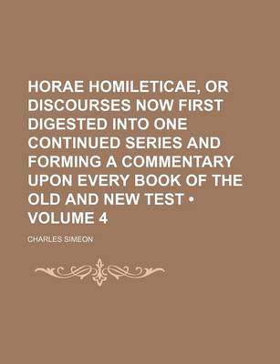 Book cover for Horae Homileticae, or Discourses Now First Digested Into One Continued Series and Forming a Commentary Upon Every Book of the Old and New Test (Volume 4)