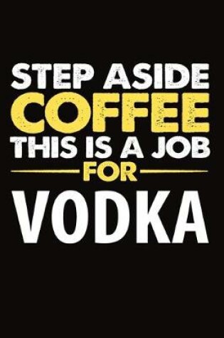 Cover of Step Aside Coffee This Is A Job For Vodka