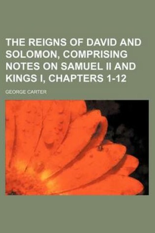 Cover of The Reigns of David and Solomon, Comprising Notes on Samuel II and Kings I, Chapters 1-12