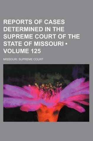 Cover of Reports of Cases Determined in the Supreme Court of the State of Missouri (Volume 125)