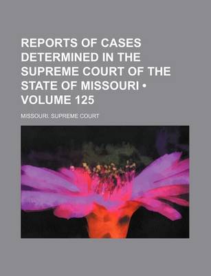 Book cover for Reports of Cases Determined in the Supreme Court of the State of Missouri (Volume 125)