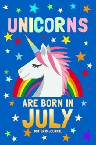 Cover of Unicorns Are Born in July Dot Grid Journal