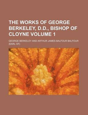 Book cover for The Works of George Berkeley, D.D., Bishop of Cloyne Volume 1