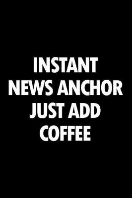 Book cover for Instant News Anchor Just Add Coffee