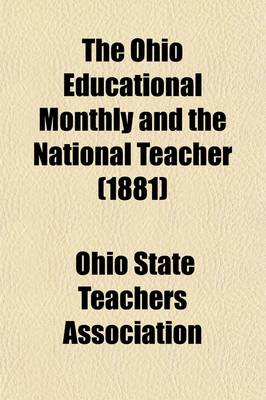 Book cover for The Ohio Educational Monthly and the National Teacher (Volume 30); A Journal of Education