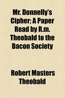 Book cover for Mr. Donnelly's Cipher; A Paper Read by R.M. Theobald to the Bacon Society