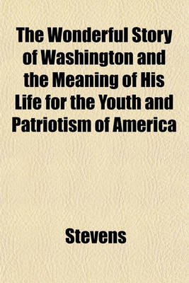 Book cover for The Wonderful Story of Washington and the Meaning of His Life for the Youth and Patriotism of America