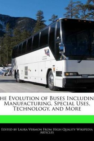 Cover of The Evolution of Buses Including Manufacturing, Special Uses, Technology, and More