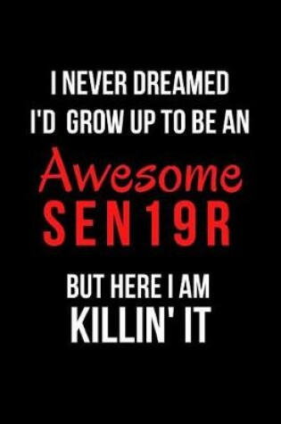 Cover of I Never Dreamed I'd Grow Up to Be an Awesome Sen19r But Here I Am Killin' It