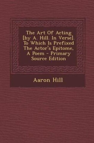 Cover of The Art of Acting [By A. Hill. in Verse]. to Which Is Prefixed the Actor's Epitome, a Poem