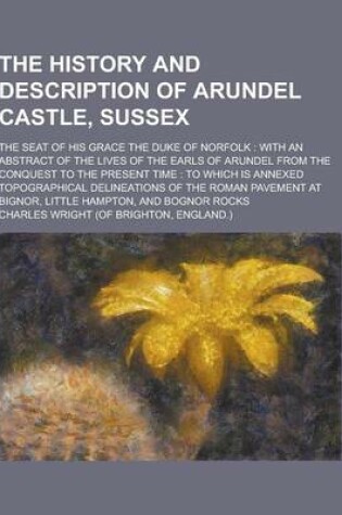 Cover of The History and Description of Arundel Castle, Sussex; The Seat of His Grace the Duke of Norfolk