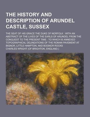 Book cover for The History and Description of Arundel Castle, Sussex; The Seat of His Grace the Duke of Norfolk