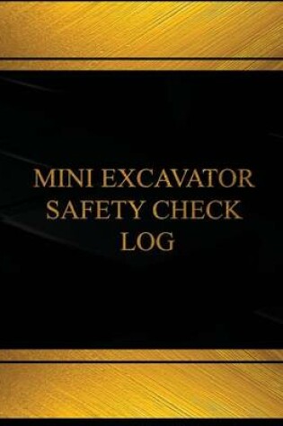 Cover of Mini Excavator Safety Check Log (Log Book, Journal - 125 pgs, 8.5 X 11 inches)