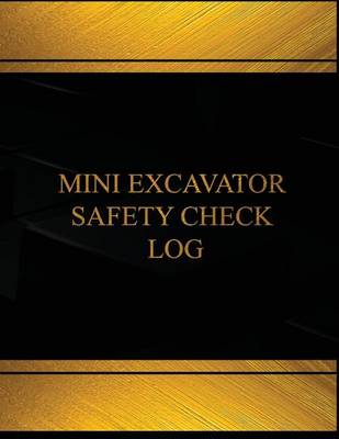 Cover of Mini Excavator Safety Check Log (Log Book, Journal - 125 pgs, 8.5 X 11 inches)