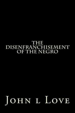 Cover of The Disenfranchisement of the Negro