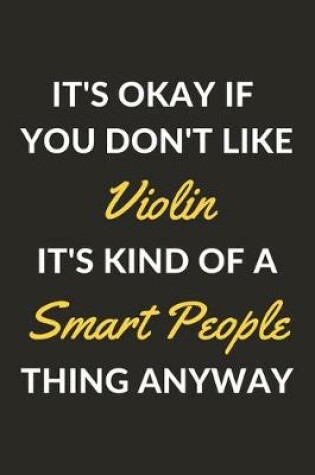 Cover of It's Okay If You Don't Like Violin It's Kind Of A Smart People Thing Anyway