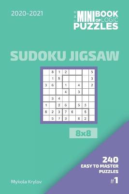 Book cover for The Mini Book Of Logic Puzzles 2020-2021. Sudoku Jigsaw 8x8 - 240 Easy To Master Puzzles. #1