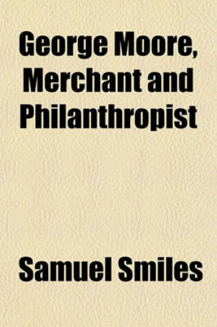 Cover of George Moore, Merchant and Philanthropist Volume 25