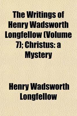 Book cover for The Writings of Henry Wadsworth Longfellow; Christus a Mystery Volume 7