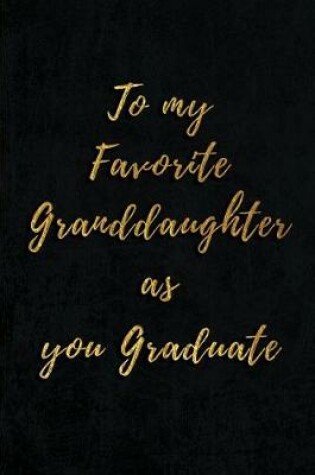 Cover of To My Favorite Granddaughter as you Graduate