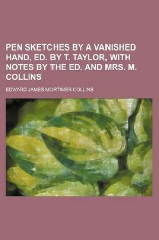 Cover of Pen Sketches by a Vanished Hand, Ed. by T. Taylor, with Notes by the Ed. and Mrs. M. Collins