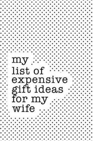 Cover of My List of Expensive Gift Ideas for My Wife