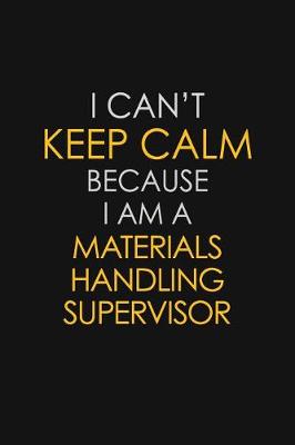 Book cover for I Can't Keep Calm Because I Am A Materials Handling Supervisor