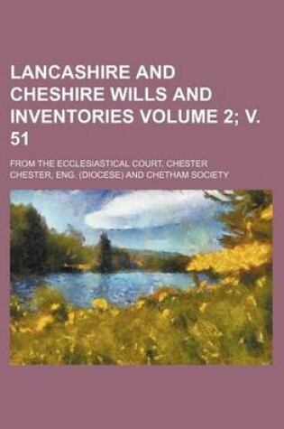 Cover of Lancashire and Cheshire Wills and Inventories Volume 2; V. 51; From the Ecclesiastical Court, Chester