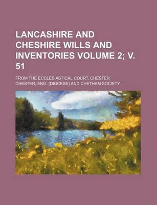 Book cover for Lancashire and Cheshire Wills and Inventories Volume 2; V. 51; From the Ecclesiastical Court, Chester