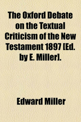 Cover of The Oxford Debate on the Textual Criticism of the New Testament 1897 [Ed. by E. Miller].