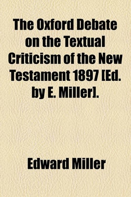 Book cover for The Oxford Debate on the Textual Criticism of the New Testament 1897 [Ed. by E. Miller].