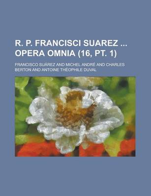 Book cover for R. P. Francisci Suarez Opera Omnia (16, PT. 1 )