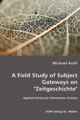 Cover of A Field Study of Subject Gateways on "Zeitgeschichte" - Applied Historical Information Science