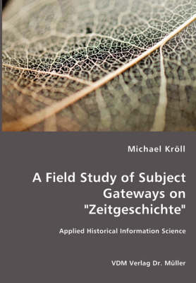 Book cover for A Field Study of Subject Gateways on "Zeitgeschichte" - Applied Historical Information Science