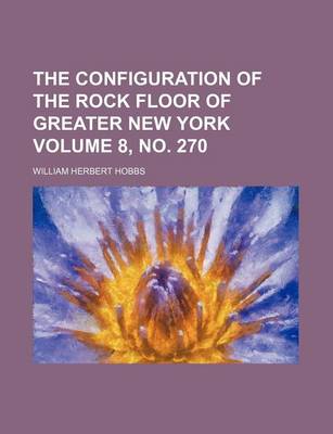 Book cover for The Configuration of the Rock Floor of Greater New York Volume 8, No. 270